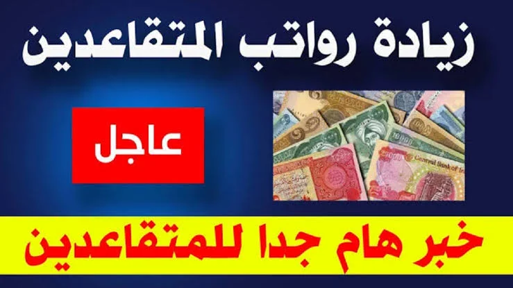 جدول زيادة رواتب المتقاعدين في العراق 2024 بعد رفع الحد الأدنى للاجوار بقرار وزاري .. إليك تفاصيل رفع الراتب التقاعدي