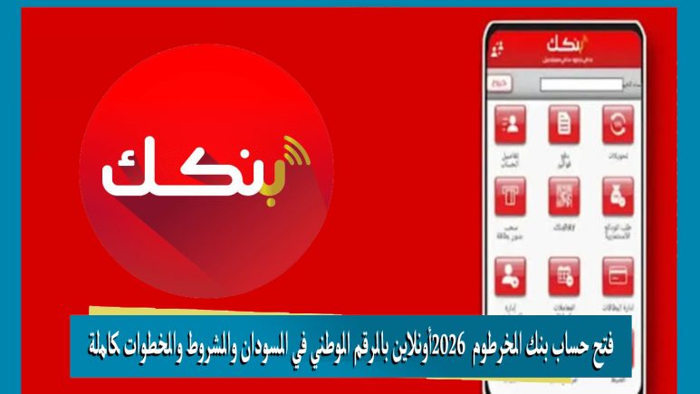 فتح حساب بنك الخرطوم 2026 أونلاين بالرقم الوطني في السودان والشروط والخطوات كاملة